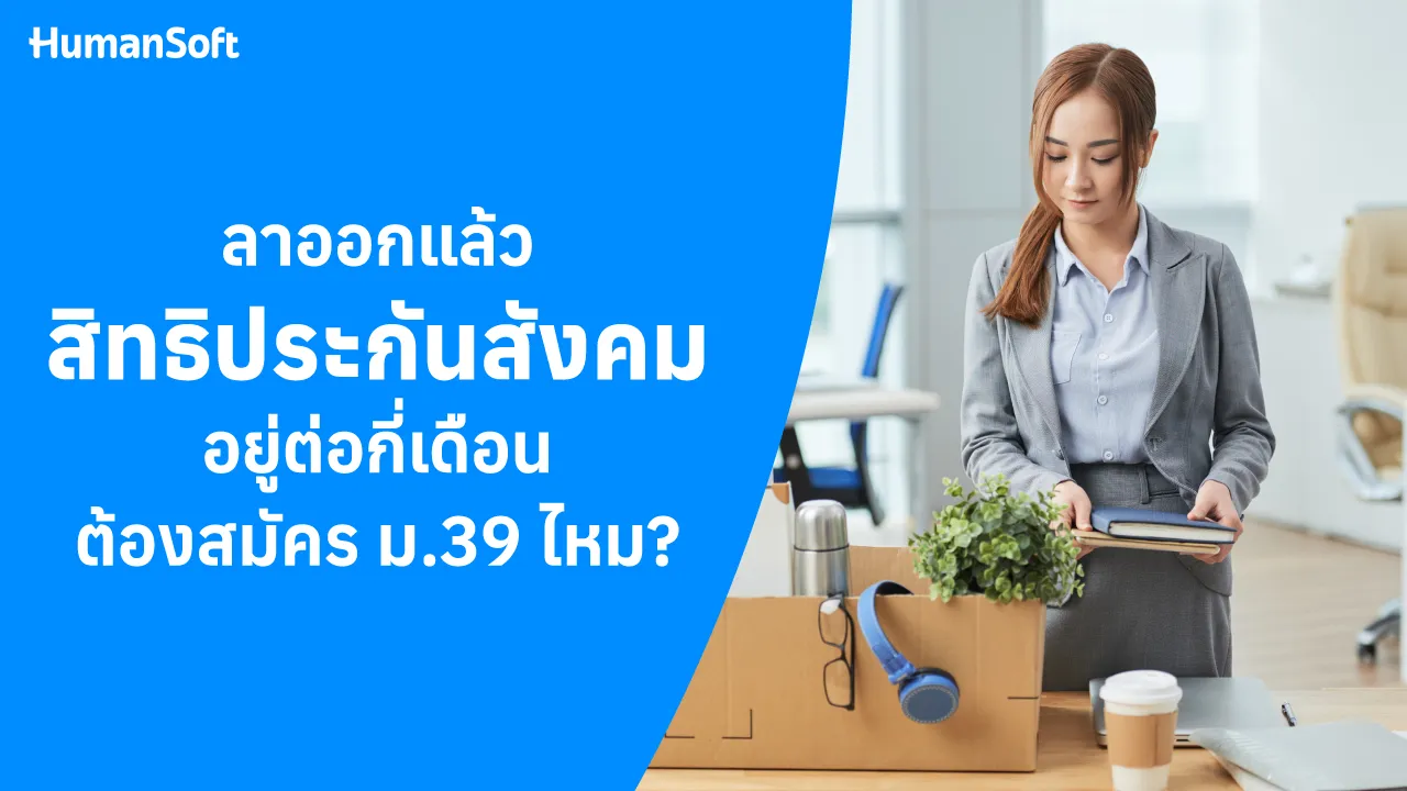 ลาออกแล้วสิทธิประกันสังคมอยู่ต่อกี่เดือน ต้องสมัคร ม.39 ไหม? - blog image